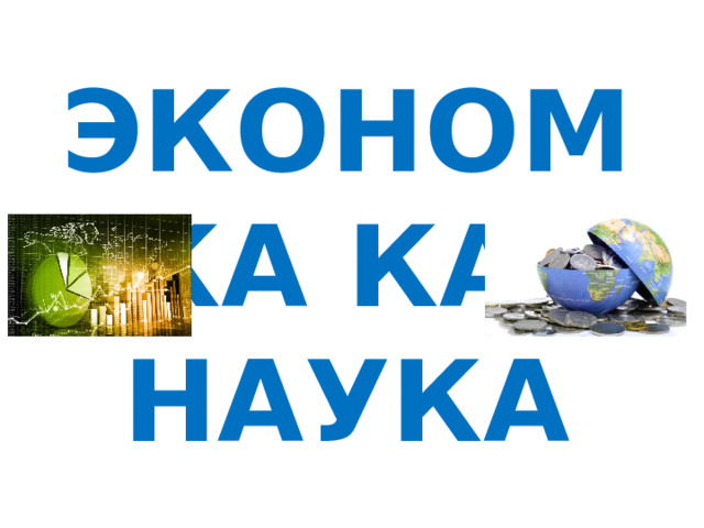 ЭКОНОМИКА КАК  НАУКА 
