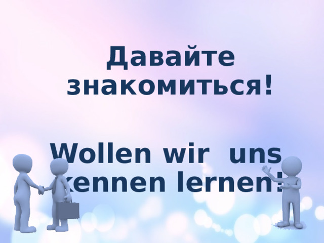 Давайте знакомиться!   Wollen wir uns kennen lernen! 