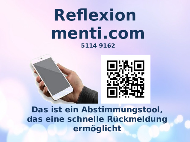 Reflexion menti.com 5114 9162 Das ist ein Abstimmungstool, das eine schnelle Rückmeldung ermöglicht 