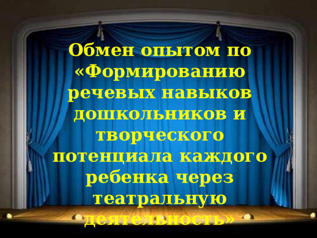 Обмен опытом по «Формированию речевых навыков дошкольников и творческого потенциала каждого ребенка через театральную деятельность» 