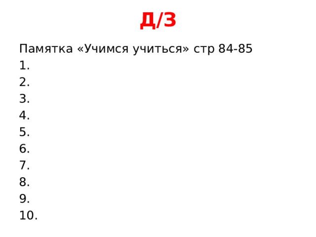 Д/З Памятка «Учимся учиться» стр 84-85 1. 2. 3. 4. 5. 6. 7. 8. 9. 10. 