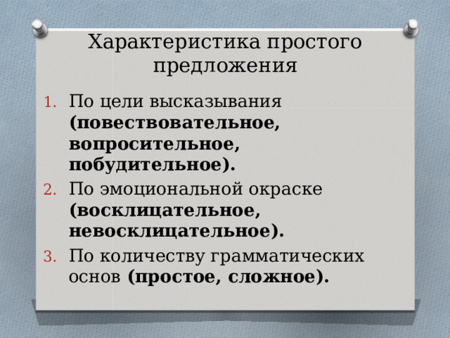 Характеристика простого предложения   По цели высказывания (повествовательное, вопросительное, побудительное). По эмоциональной окраске (восклицательное, невосклицательное). По количеству грамматических основ (простое, сложное). 