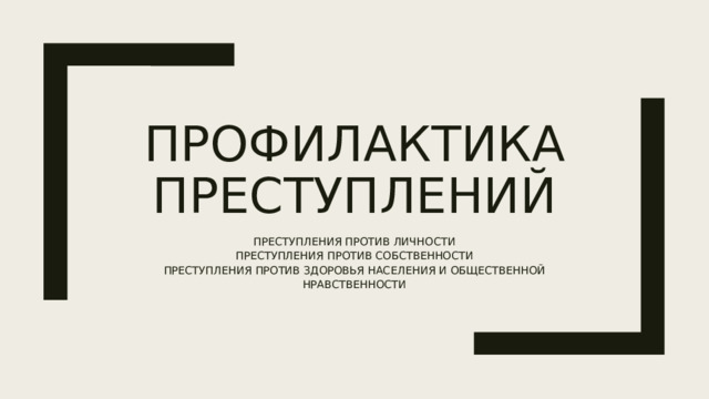 ПРОФИЛАКТИКА ПРЕСТУПЛЕНИЙ ПРЕСТУПЛЕНИЯ ПРОТИВ ЛИЧНОСТИ ПРЕСТУПЛЕНИЯ ПРОТИВ СОБСТВЕННОСТИ ПРЕСТУПЛЕНИЯ ПРОТИВ ЗДОРОВЬЯ НАСЕЛЕНИЯ И ОБЩЕСТВЕННОЙ НРАВСТВЕННОСТИ 
