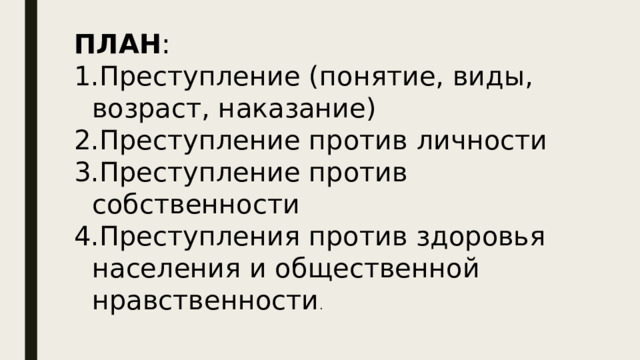 ПЛАН : Преступление (понятие, виды, возраст, наказание) Преступление против личности Преступление против собственности Преступления против здоровья населения и общественной нравственности . 