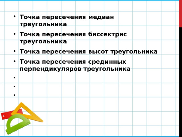 Точка пересечения медиан треугольника Точка пересечения биссектрис треугольника Точка пересечения высот треугольника Точка пересечения срединных перпендикуляров треугольника    