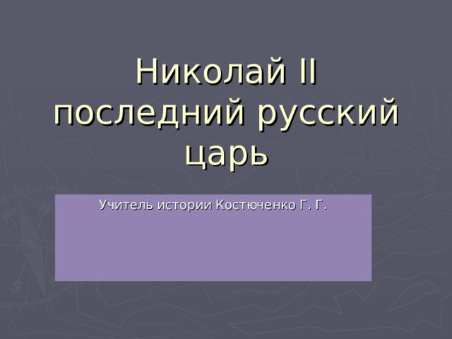 Николай  II последний русский царь Учитель истории Костюченко Г. Г. 