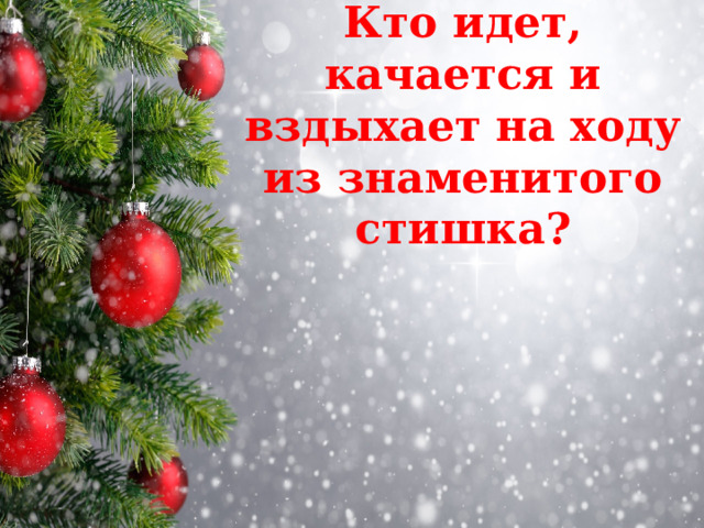 Кто идет, качается и вздыхает на ходу из знаменитого стишка? 