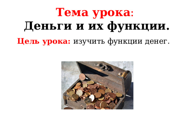 Тема урока :   Деньги и их функции. Цель урока: изучить функции денег. 