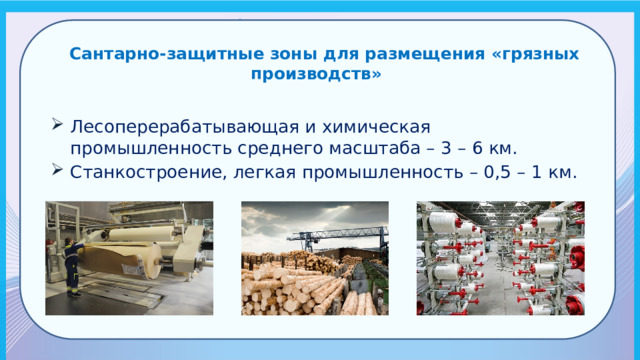  Сантарно-защитные зоны для размещения «грязных производств» Лесоперерабатывающая и химическая промышленность среднего масштаба – 3 – 6 км. Станкостроение, легкая промышленность – 0,5 – 1 км. 
