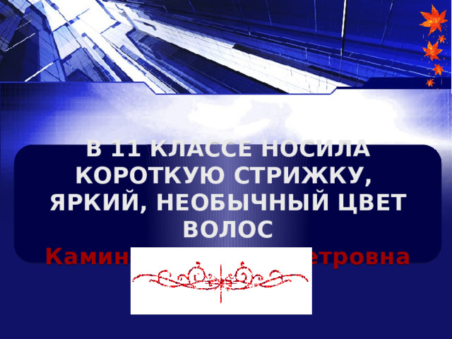  В 11 КЛАССЕ НОСИЛА КОРОТКУЮ СТРИЖКУ, ЯРКИЙ, НЕОБЫЧНЫЙ ЦВЕТ ВОЛОС Каминская Ольга Петровна  