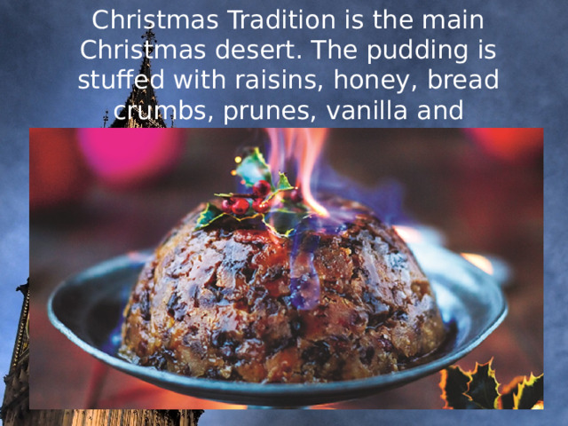     Christmas Tradition is the main Christmas desert. The pudding is stuffed with raisins, honey, bread crumbs, prunes, vanilla and almonds.                 