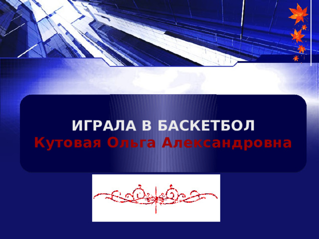  ИГРАЛА В БАСКЕТБОЛ Кутовая Ольга Александровна  