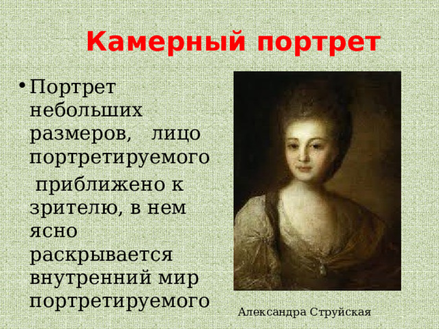 Камерный портрет Портрет небольших размеров, лицо портретируемого  приближено к зрителю, в нем ясно раскрывается внутренний мир портретируемого Александра Струйская 