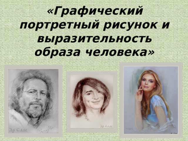 «Графический портретный рисунок и выразительность образа человека» 