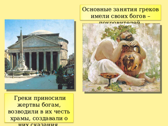 Основные занятия греков имели своих богов – покровителей.  Греки приносили жертвы богам, возводили в их честь храмы, создавали о них сказания. 