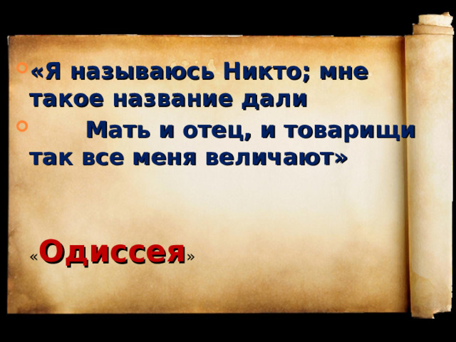«Я называюсь Никто; мне такое название дали  Мать и отец, и товарищи так все меня величают»   « Одиссея » 