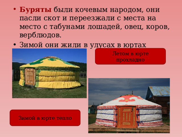 Буряты были кочевым народом, они пасли скот и переезжали с места на место с табунами лошадей, овец, коров, верблюдов. Зимой они жили в улусах в юртах Летом в юрте прохладно Зимой в юрте тепло 
