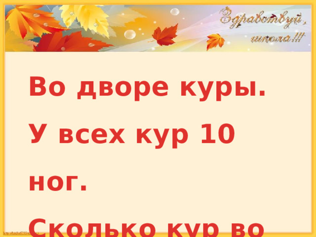 Во дворе куры. У всех кур 10 ног. Сколько кур во дворе? 