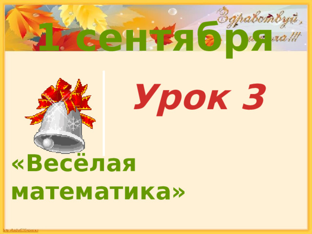 1 сентября Урок 3 « Весёлая математика »  