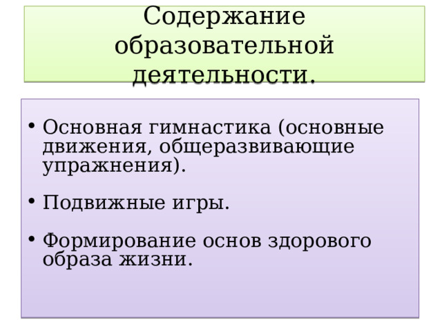Содержание образовательной деятельности. Основная гимнастика (основные движения, общеразвивающие упражнения). Подвижные игры. Формирование основ здорового образа жизни.   