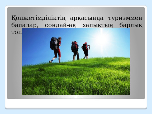 Қолжетімділіктің арқасында туризммен балалар, сондай-ақ халықтың барлық топтары айналысады. 