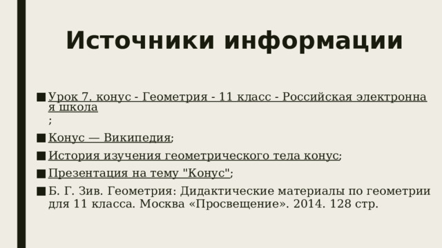 Источники информации Урок 7. конус - Геометрия - 11 класс - Российская электронная школа ; Конус — Википедия ; История изучения геометрического тела конус ; Презентация на тему 