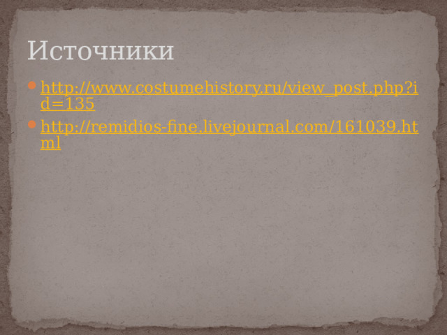 Источники http://www.costumehistory.ru/view_post.php?id=135 http://remidios-fine.livejournal.com/161039.html 