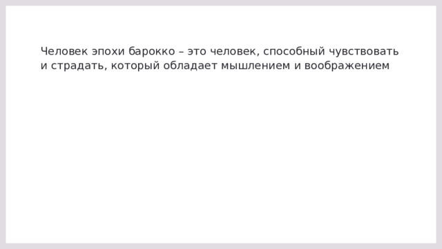 Человек эпохи барокко – это человек, способный чувствовать и страдать, который обладает мышлением и воображением 