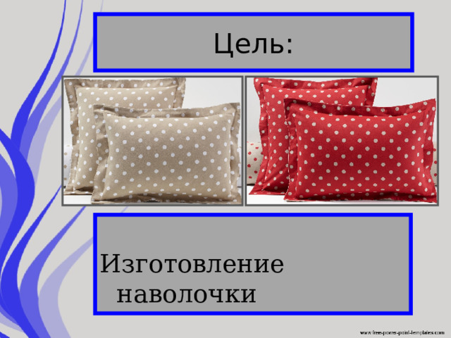 Цель: Изготовление наволочки 