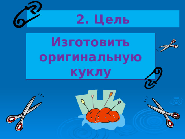 2. Цель Изготовить оригинальную куклу 
