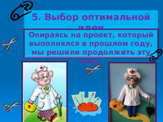 5. Выбор оптимальной идеи Опираясь на проект, который выполнялся в прошлом году, мы решили продолжить эту тему. 