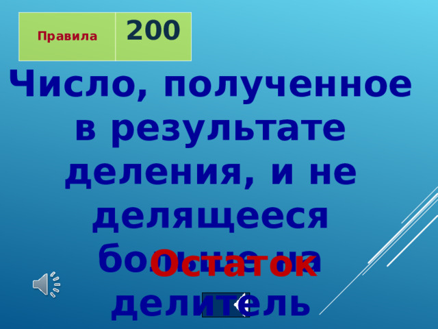  Правила  200 Число, полученное в результате деления, и не делящееся больше на делитель Остаток 