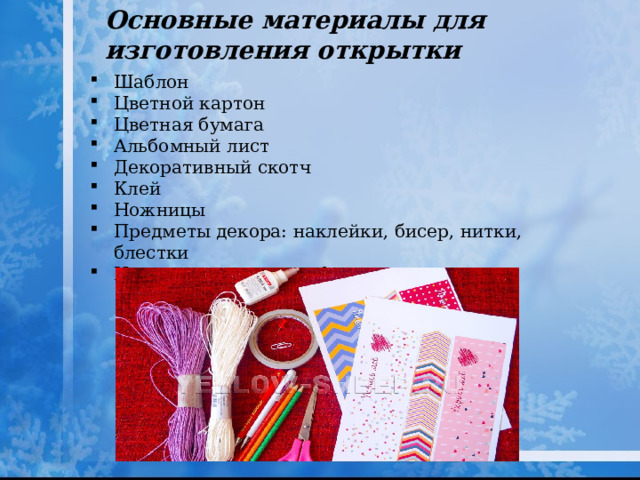 Основные материалы для изготовления открытки Шаблон Цветной картон Цветная бумага Альбомный лист Декоративный скотч Клей Ножницы Предметы декора: наклейки, бисер, нитки, блестки Цветные карандаши, фломастеры 