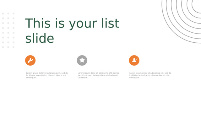 This is your list slide Lorem ipsum dolor sit adipiscing elit, sed do incididunt exercitation ullamco laboris nisi consequat. Lorem ipsum dolor sit adipiscing elit, sed do incididunt exercitation ullamco laboris nisi consequat. Lorem ipsum dolor sit adipiscing elit, sed do incididunt exercitation ullamco laboris nisi consequat. 