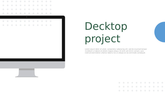 Decktop project Lorem ipsum dolor sit amet, consectetur adipiscing elit, sed do eiusmod tempor incididunt ut labore et dolore magna aliqua. Ut enim ad minim veniam, quis nostrud exercitation ullamco laboris nisi ut aliquip ex ea commodo consequat. 