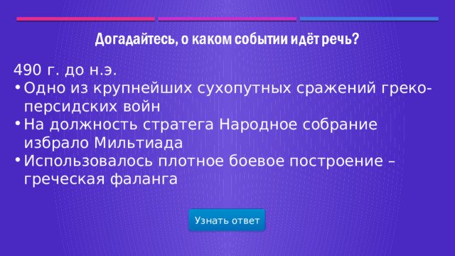 490 г. до н.э. Одно из крупнейших сухопутных сражений греко-персидских войн На должность стратега Народное собрание избрало Мильтиада Использовалось плотное боевое построение – греческая фаланга Узнать ответ  