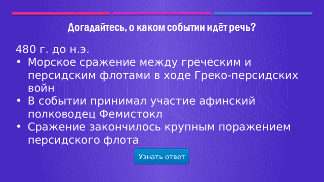 480 г. до н.э. Морское сражение между греческим и персидским флотами в ходе Греко-персидских войн В событии принимал участие афинский полководец Фемистокл Сражение закончилось крупным поражением персидского флота Узнать ответ  