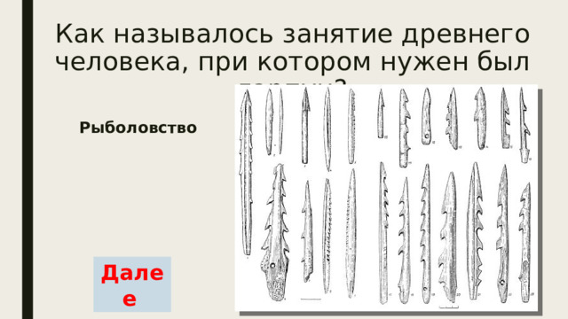 Как называлось занятие древнего человека, при котором нужен был гарпун? Рыболовство Далее  