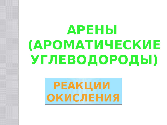 АРЕНЫ  (АРОМАТИЧЕСКИЕ  УГЛЕВОДОРОДЫ) Реакции окисления 