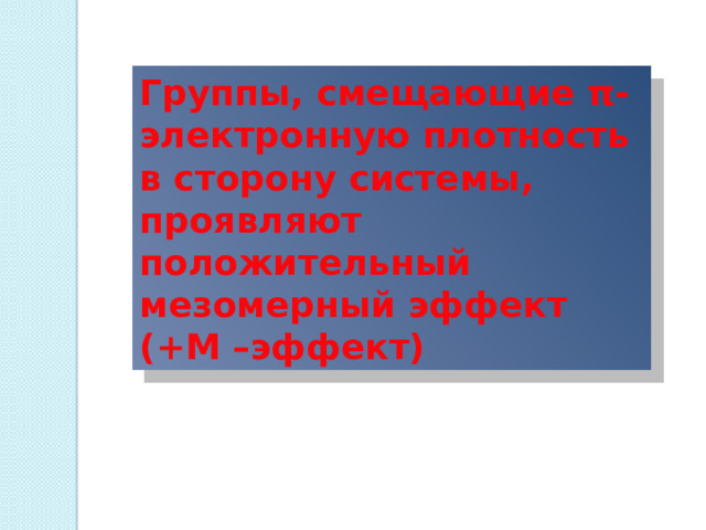 Группы, смещающие π-электронную плотность в сторону системы, проявляют положительный мезомерный эффект (+M –эффект) 
