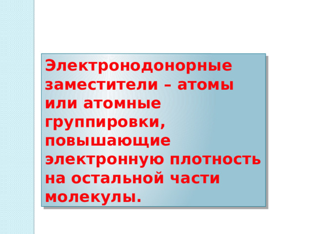 Электронодонорные заместители – атомы или атомные группировки, повышающие электронную плотность на остальной части молекулы. 