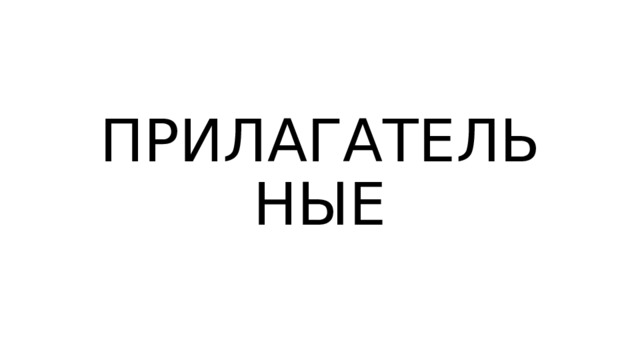 ПРИЛАГАТЕЛЬНЫЕ 