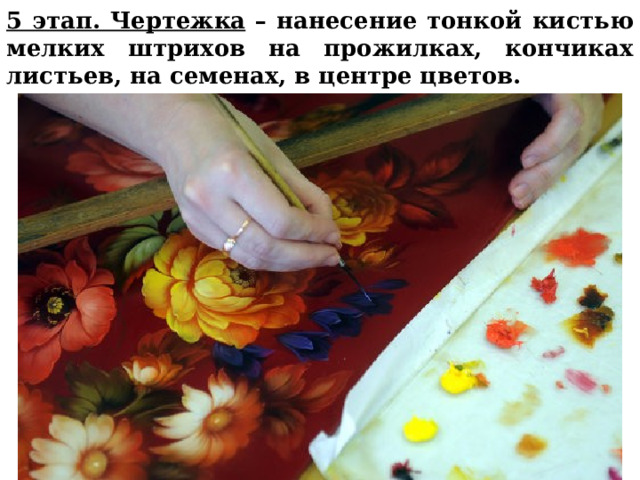 5 этап. Чертежка – нанесение тонкой кистью мелких штрихов на прожилках, кончиках листьев, на семенах, в центре цветов.  