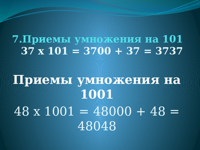 7.Приемы умножения на 101  37 х 101 = 3700 + 37 = 3737   Приемы умножения на 1001 48 х 1001 = 48000 + 48 = 48048 