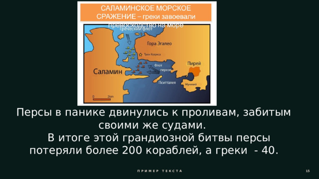 Персы в панике двинулись к проливам, забитым своими же судами.  В итоге этой грандиозной битвы персы потеряли более 200 кораблей, а греки - 40. Пример текста 11 