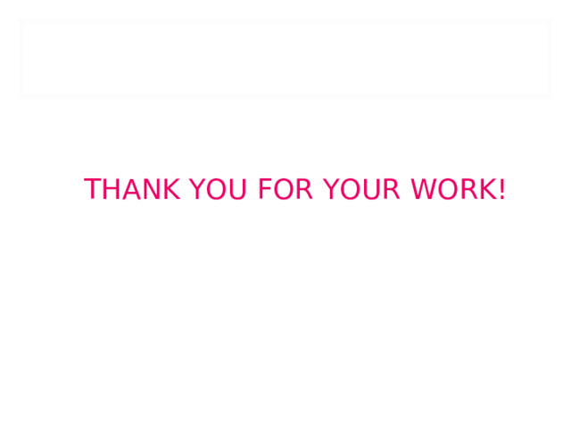 THANK YOU FOR YOUR WORK! 