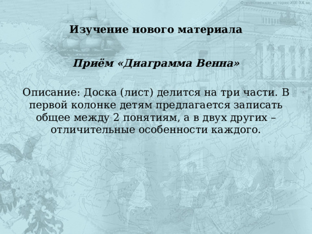 Изучение нового материала Приём «Диаграмма Венна»  Описание: Доска (лист) делится на три части. В первой колонке детям предлагается записать общее между 2 понятиям, а в двух других – отличительные особенности каждого. 
