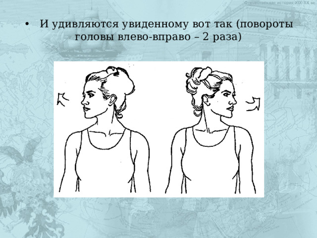 •  И удивляются увиденному вот так (повороты головы влево-вправо – 2 раза) 