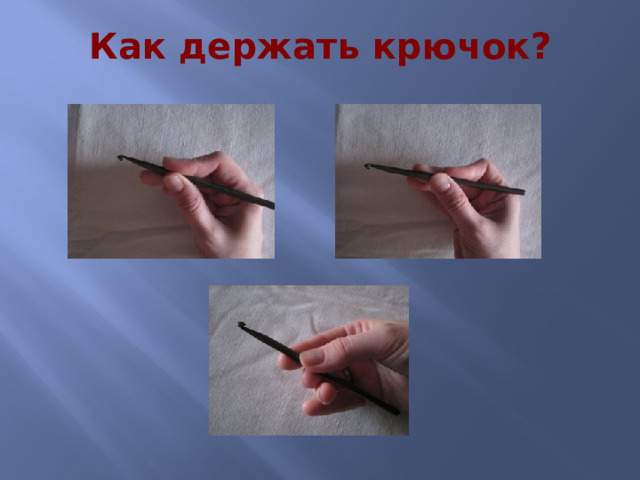 Как держать крючок? 