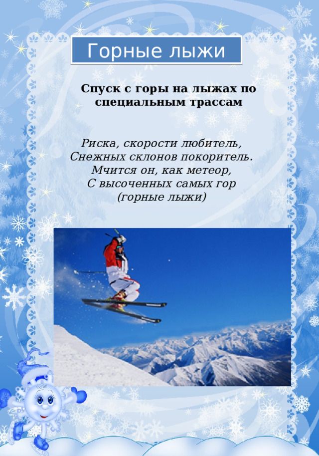 Горные лыжи Спуск с горы на лыжах по специальным трассам Риска, скорости любитель, Снежных склонов покоритель. Мчится он, как метеор, С высоченных самых гор (горные лыжи) 